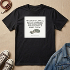 We Don't Cancel Plans Anymore. We Just Don't Make Them T-shirt