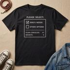 Dog's Needs T-shirt