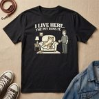 I Live Here, the Pet Runs It T-shirt