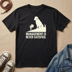 Management is Never Satisfied T-shirt