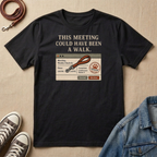 This Meeting Could Have Been a Walk T-shirt