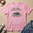 Not Now. Maybe Never. T-shirt