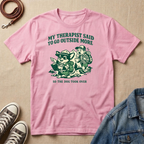 My Therapist Said to Go Outside More T-shirt