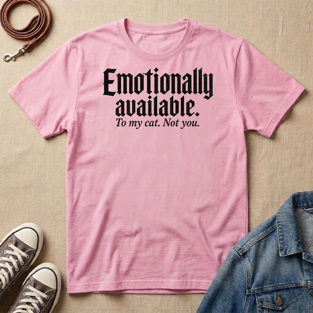 Emotionally Available to My Cat T-shirt