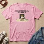 I Have Additional Feedback T-shirt