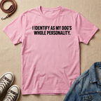 I Identify as My Dog's Whole Personality T-shirt