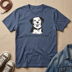 You Don't Deserve This Dog T-shirt
