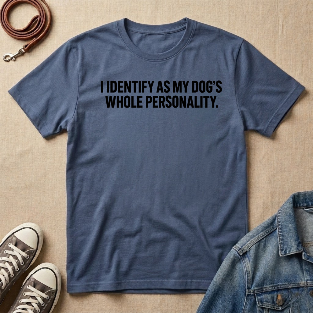 I Identify as My Dog's Whole Personality T-shirt