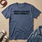 I Identify as My Dog's Whole Personality T-shirt