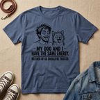 My Dog and I Have the Same Energy T-shirt