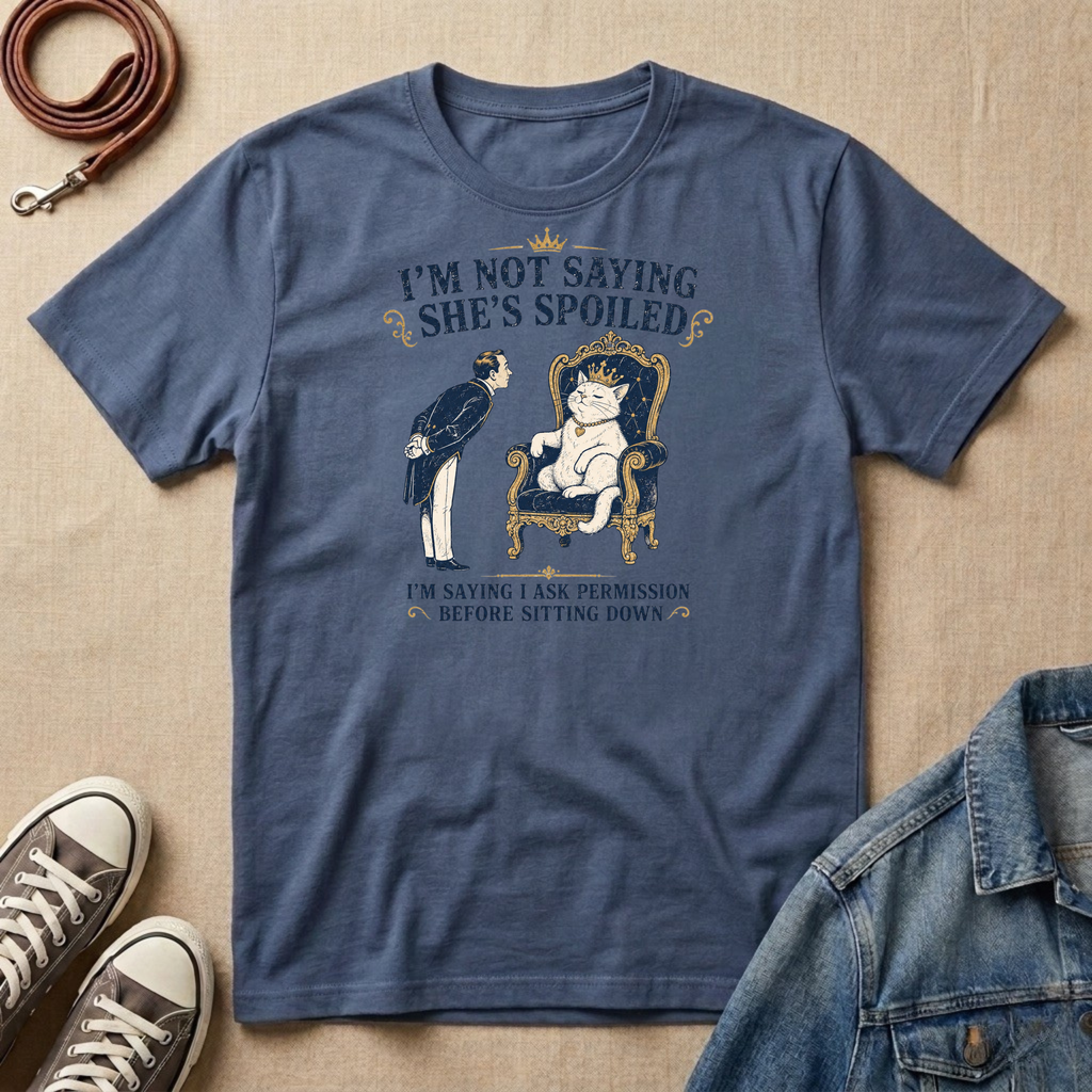 I'm Not Saying She's Spoiled T-shirt