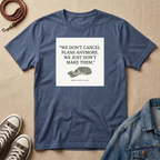We Don't Cancel Plans Anymore. We Just Don't Make Them T-shirt