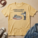 I Serve at Their Convenience T-shirt