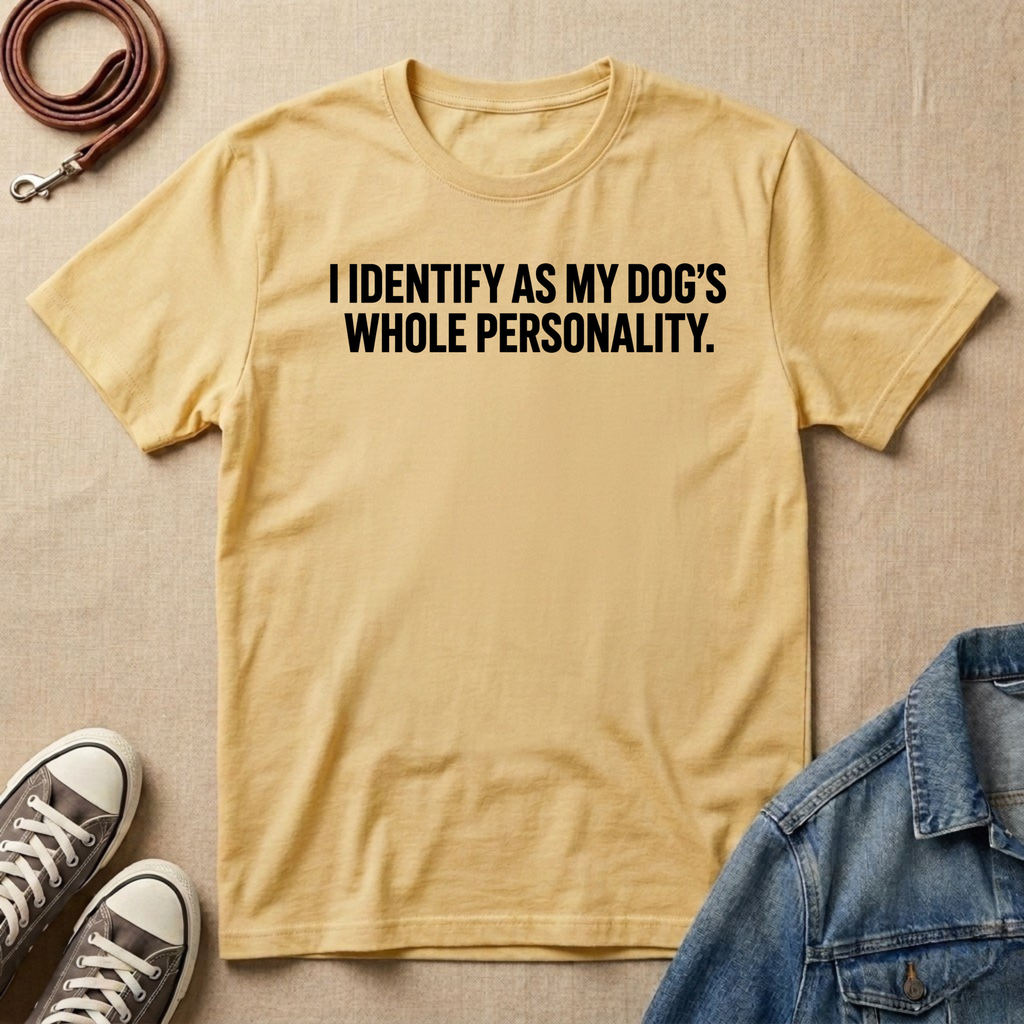 I Identify as My Dog's Whole Personality T-shirt