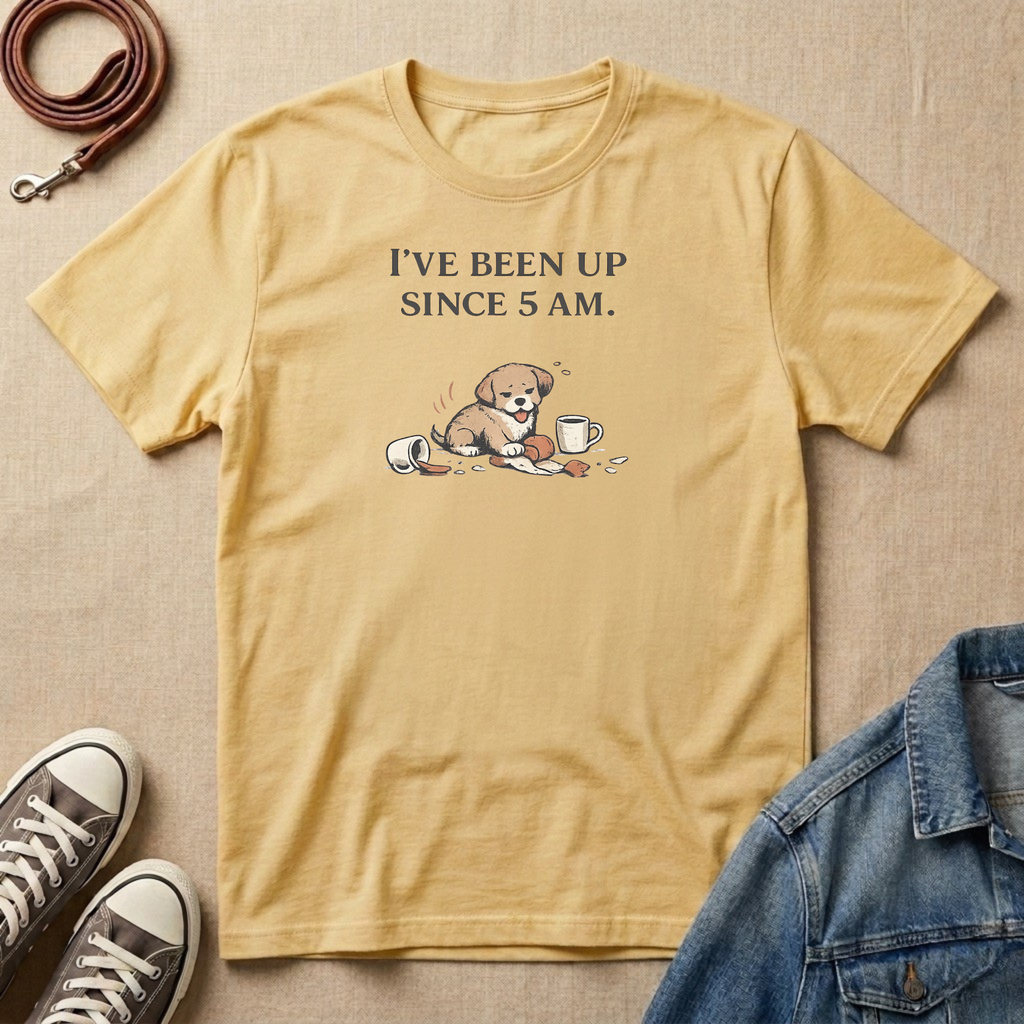 I've Been Up Since 5am T-shirt