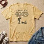 I'm Only Here So the Dog Can Sniff One Specific Fire Hydrant T-shirt