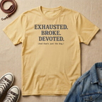 Exhausted. Broke. Devoted. T-shirt