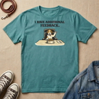 I Have Additional Feedback T-shirt