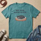 Not Now. Maybe Never. T-shirt