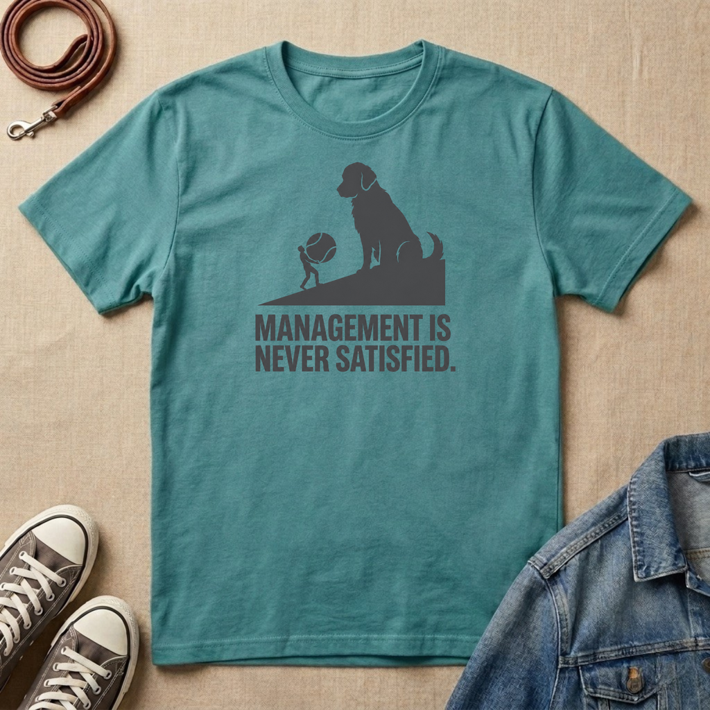 Management is Never Satisfied T-shirt