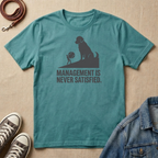 Management is Never Satisfied T-shirt