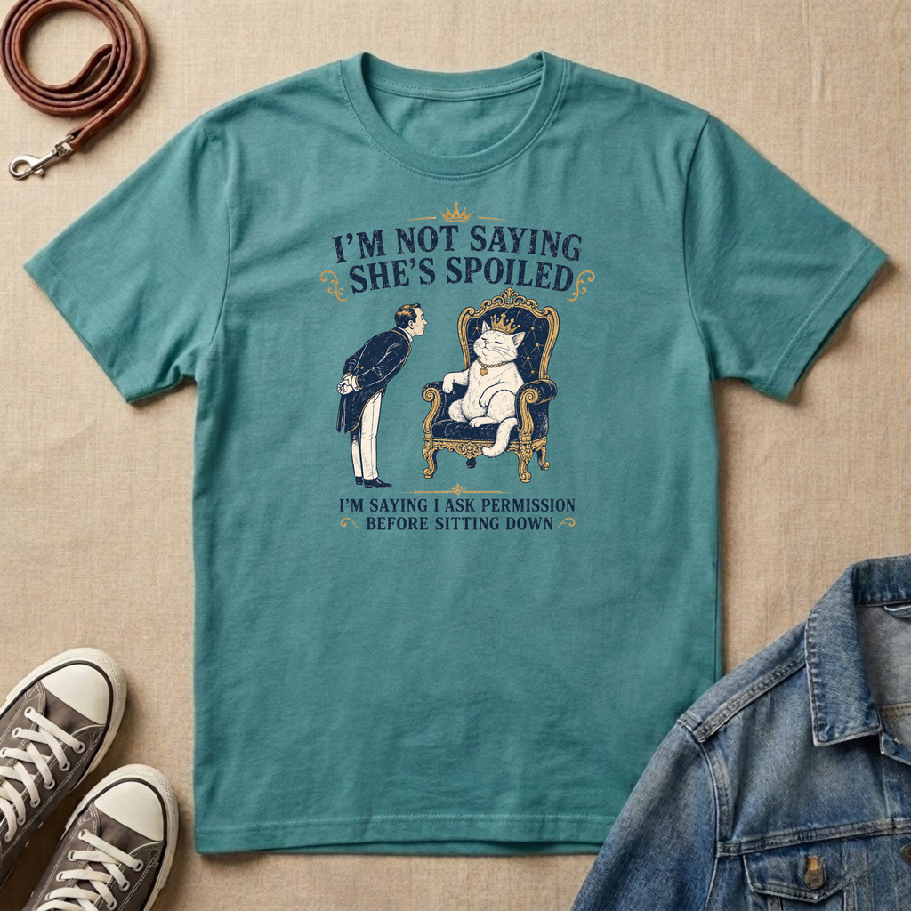 I'm Not Saying She's Spoiled T-shirt