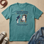 I'm Not Saying She's Spoiled T-shirt