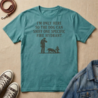 I'm Only Here So the Dog Can Sniff One Specific Fire Hydrant T-shirt