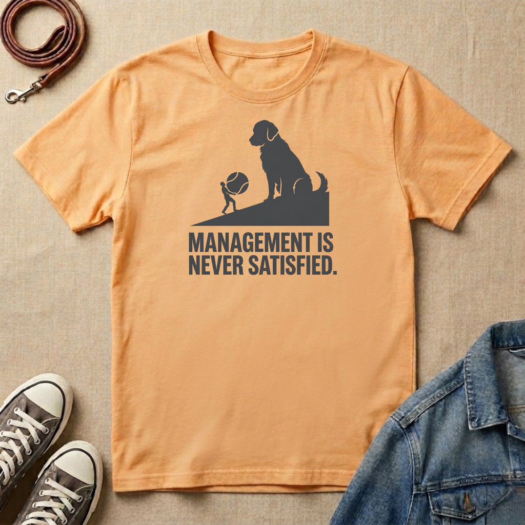Management is Never Satisfied T-shirt