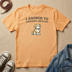 I Answer to Someone Smaller T-shirt