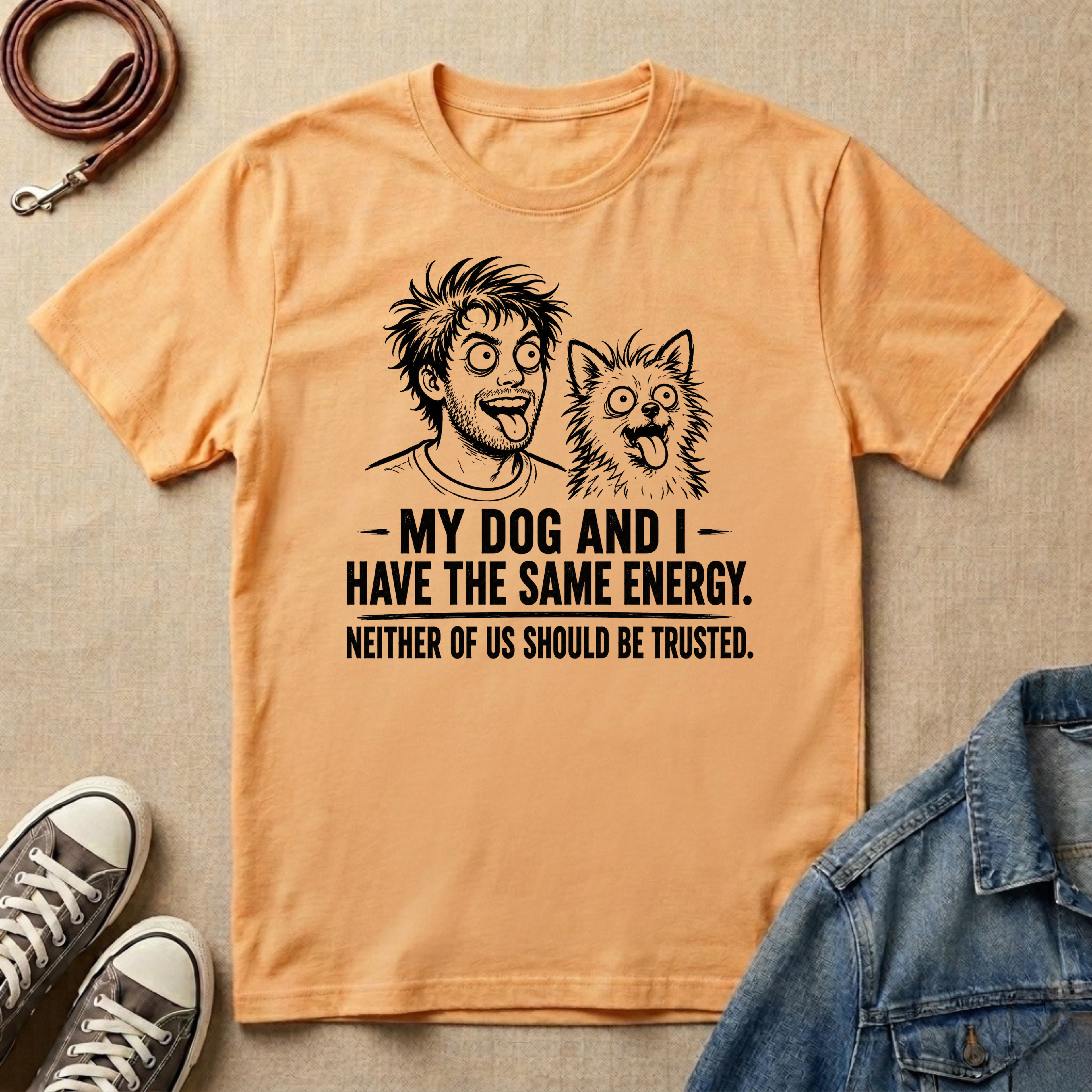 My Dog and I Have the Same Energy T-shirt
