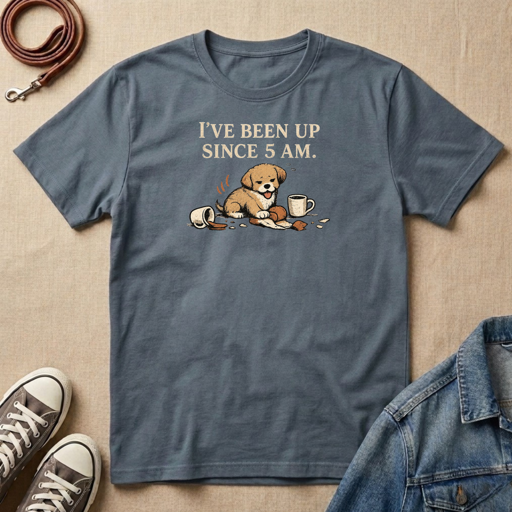 I've Been Up Since 5am T-shirt