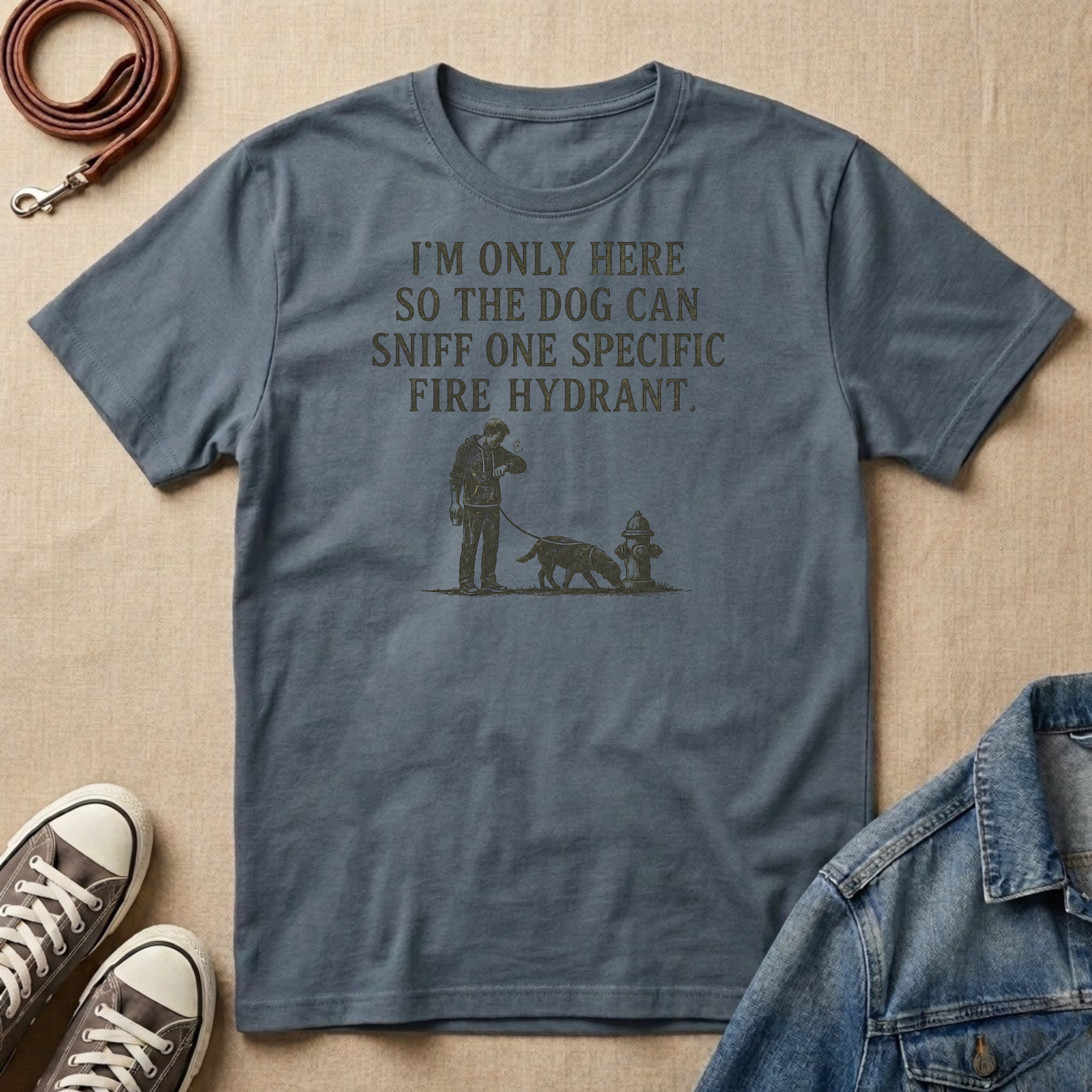 I'm Only Here So the Dog Can Sniff One Specific Fire Hydrant T-shirt