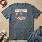 Battery Too Low for Plans T-shirt
