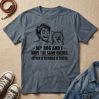 My Dog and I Have the Same Energy T-shirt