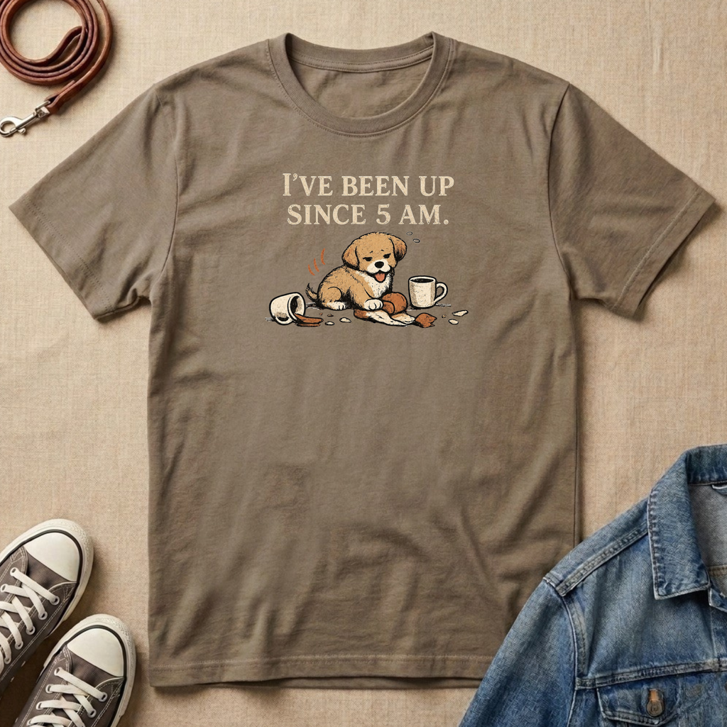 I've Been Up Since 5am T-shirt