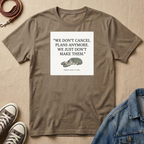 We Don't Cancel Plans Anymore. We Just Don't Make Them T-shirt