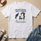 I'm Not Saying She's Spoiled T-shirt
