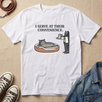 I Serve at Their Convenience T-shirt