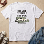 Do Not Disturb the Dog T-shirt
