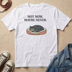 Not Now. Maybe Never. T-shirt
