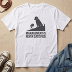 Management is Never Satisfied T-shirt