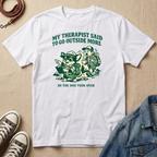 My Therapist Said to Go Outside More T-shirt
