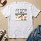 This Meeting Could Have Been a Walk T-shirt