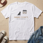 Sorry I Can't, the Dog Looked Sad T-shirt